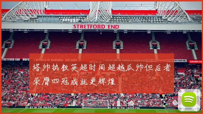 塔帅执教英超时间超越瓜帅但后者荣膺四冠成就更辉煌