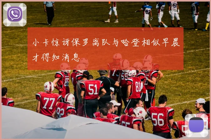 小卡惊讶保罗离队与哈登相似早晨才得知消息