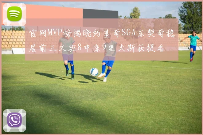 官网MVP榜揭晓约基奇SGA东契奇稳居前三文班8申京9里夫斯获提名