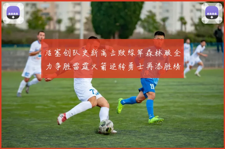 活塞创队史新高击败绿军森林狼全力争胜雷霆火箭逆转勇士再添胜绩
